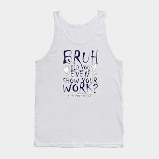 Did you even show your work bro? Tank Top